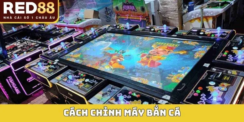 Cách Chỉnh Máy Bắn Cá